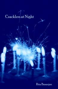 Cracklers at Night by Rita Banerjee Finishing Line Press; 1ST edition (2010) ISBN-10: 159924683X ISBN-13: 978-1599246833